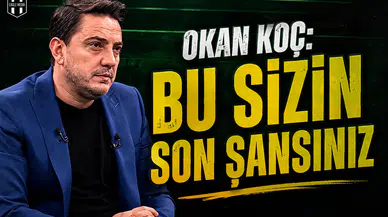 Okan Koç: Bu sizin son şansınız