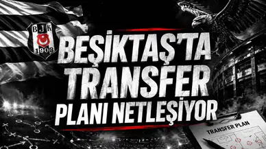 Beşiktaş’ta Transfer Planı Netleşiyor