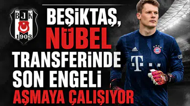 Beşiktaş, Nübel transferinde son engeli aşmaya çalışıyor