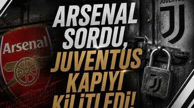 Arsenal sordu, Juventus kapıyı kilitledi!