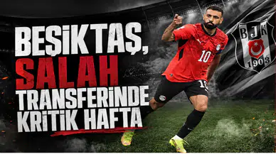 Beşiktaş,Salah Transferinde Kritik Hafta