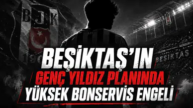 Beşiktaş'ın genç yıldız planında yüksek bonservis engeli