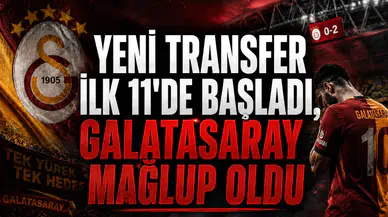 Yeni transfer ilk 11'de başladı, Galatasaray mağlup oldu