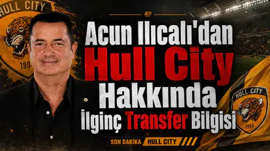 Acun Ilıcalı'dan Hull City Hakkında İlginç Transfer Bilgisi