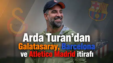 Arda Turan'dan Galatasaray, Barcelona ve Atletico Madrid itirafı