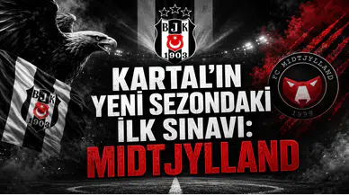 Kartal’ın Yeni Sezondaki İlk Sınavı: Midtjylland