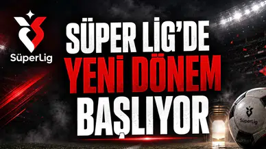 Süper Lig'de Yeni Dönem Başlıyor