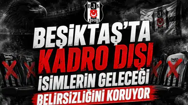 Beşiktaş'ta Kadro Dışı İsimlerin Geleceği Belirsizliğini Koruyor