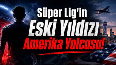Süper Lig'in Eski Yıldızı Amerika Yolcusu!
