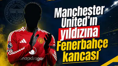 Manchester United'ın yıldızına Fenerbahçe kancası