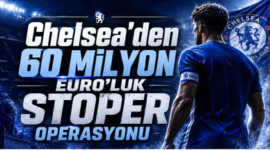 Chelsea'den 60 Milyon Euro’luk Stoper Operasyonu
