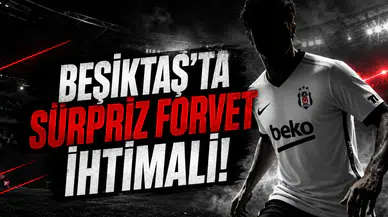 Beşiktaş'ta Sürpriz Forvet İhtimali!
