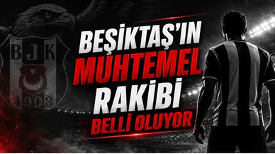 Beşiktaş'ın Muhtemel Rakibi Belli Oluyor