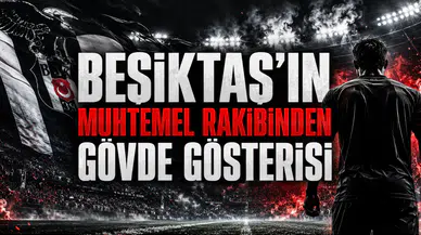 Beşiktaş’ın Muhtemel Rakibinden Gövde Gösterisi