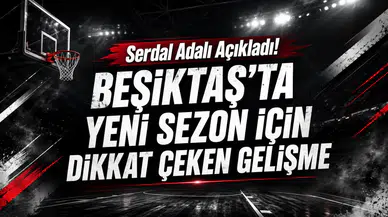 Serdal Adalı Açıkladı! Beşiktaş’ta Yeni Sezon İçin Dikkat Çeken Gelişme