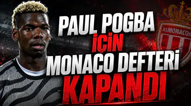 PAUL POGBA İÇİN MONACO DEFTERİ KAPANDI