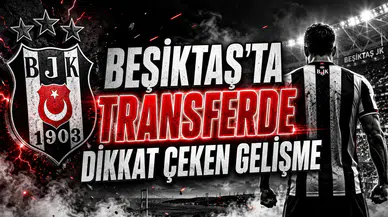 BEŞİKTAŞ’TA TRANSFERDE DİKKAT ÇEKEN GELİŞME