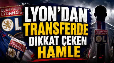 LYON’DAN TRANSFERDE DİKKAT ÇEKEN HAMLE