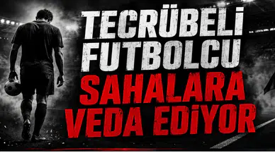 Tecrübeli Futbolcu Sahalara veda Ediyor