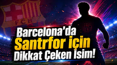 Barcelona'da Santrfor İçin Dikkat Çeken İsim!