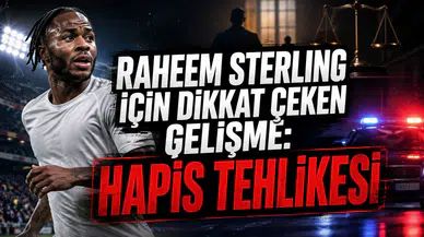 RAHEEM STERLING İÇİN DİKKAT ÇEKEN GELİŞME: HAPİS TEHLİKESİ