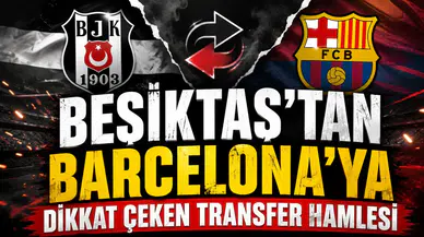 BEŞİKTAŞ’TAN BARCELONA’YA DİKKAT ÇEKEN TRANSFER HAMLESİ