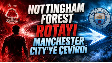 Nottingham Forest Rotayı Manchester City’ye Çevirdi
