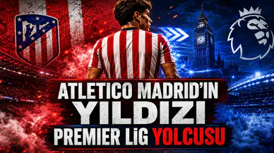 Atletico Madrid’in Yıldızı Premier Lig Yolcusu
