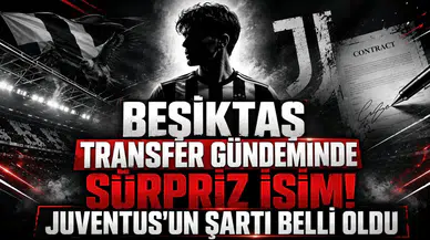 Beşiktaş Transfer Gündeminde Sürpriz İsim! Juventus'un Şartı Belli Oldu