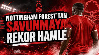 Nottingham Forest’tan Savunmaya Rekor Hamle