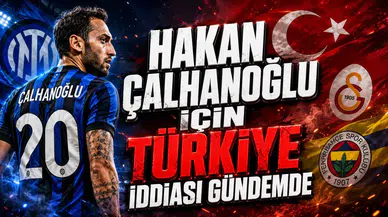 HAKAN ÇALHANOĞLU İÇİN TÜRKİYE İDDİASI GÜNDEMDE
