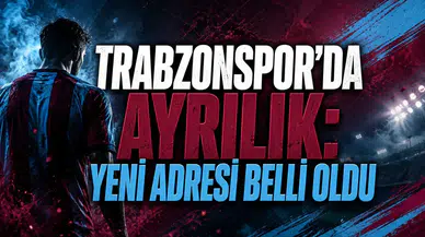 TRABZONSPOR’DA AYRILIK: YENİ ADRESİ BELLİ OLDU