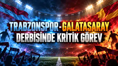 TRABZONSPOR-GALATASARAY DERBİSİNDE KRİTİK GÖREV