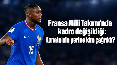 Fransa Milli Takımı’nda kadro değişikliği: Konate’nin yerine kim çağrıldı?