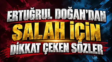 ERTUĞRUL DOĞAN’DAN SALAH İÇİN DİKKAT ÇEKEN SÖZLER