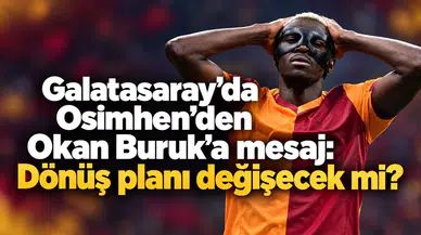 Galatasaray’da Osimhen’den Okan Buruk’a mesaj: Dönüş planı değişecek mi?