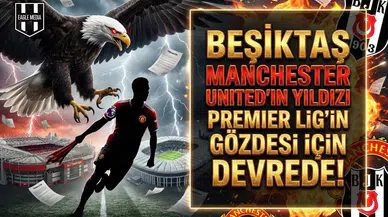 Beşiktaş Manchester United'ın yıldızı Premier Lig'in gözdesi için devrede!