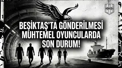 Beşiktaş'ta gönderilmesi muhtemel oyuncularda son durum!