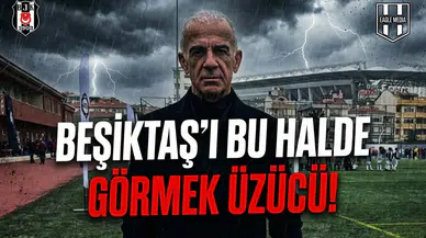"Beşiktaş'ı bu halde görmek üzücü!"