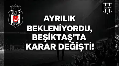 Ayrılık bekleniyordu, Beşiktaş'ta karar değişti!