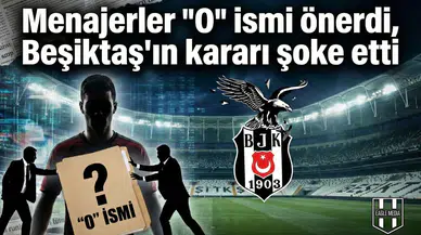 Menajerler "O" ismi önerdi, Beşiktaş'ın kararı şoke etti