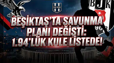Beşiktaş'ta savunma planı değişti: 1.94'lük kule listede!
