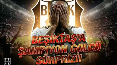 Beşiktaş'a "Şampiyon Golcü" sürprizi