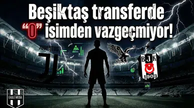 Beşiktaş transferde "O" isimden vazgeçmiyor!