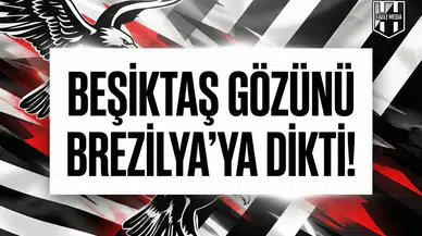 Beşiktaş gözünü Brezilya’ya dikti!