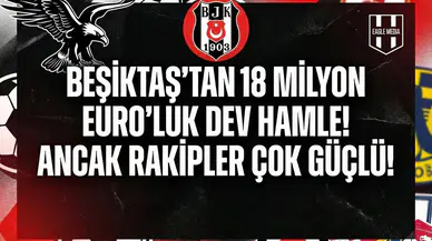 Beşiktaş'tan 18 Milyon Euro'luk dev hamle! Ancak rakipler çok güçlü!