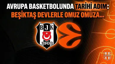 Avrupa basketbolunda tarihi adım: Beşiktaş devlerle omuz omuza...