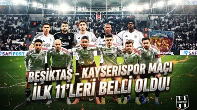 Beşiktaş - Kayserispor maçı ilk 11’leri belli oldu!