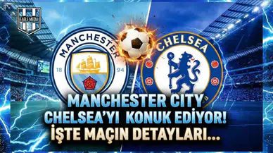 Manchester City Chelsea'yi konuk ediyor! İşte maçın detayları...
