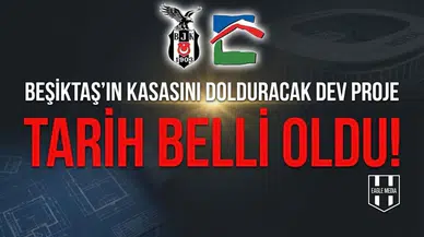 Beşiktaş'ın kasasını dolduracak dev projede tarih belli oldu!